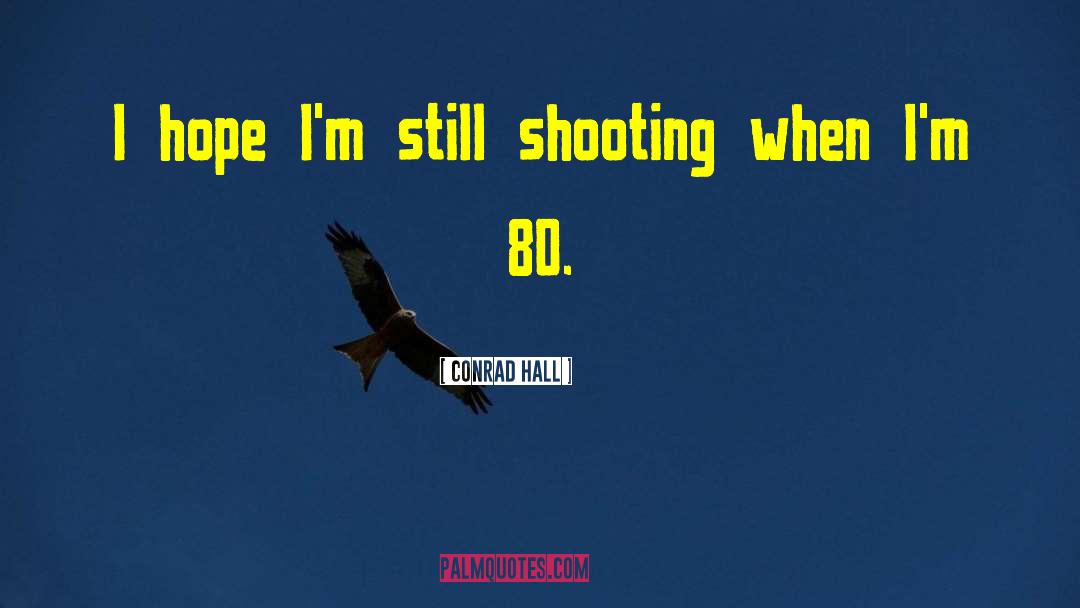Conrad Hall Quotes: I hope I'm still shooting