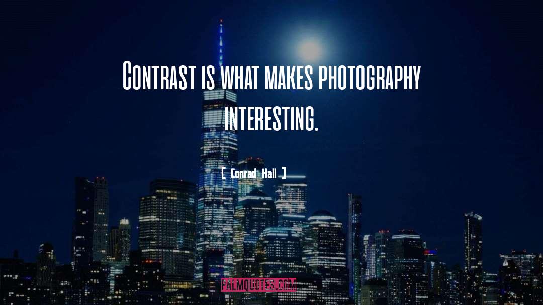 Conrad Hall Quotes: Contrast is what makes photography