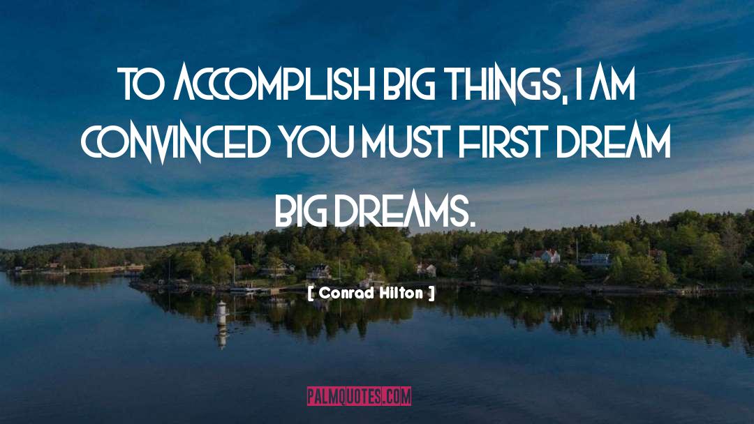 Conrad Hilton Quotes: To accomplish big things, I