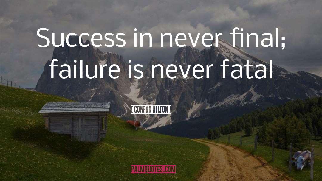 Conrad Hilton Quotes: Success in never final; failure