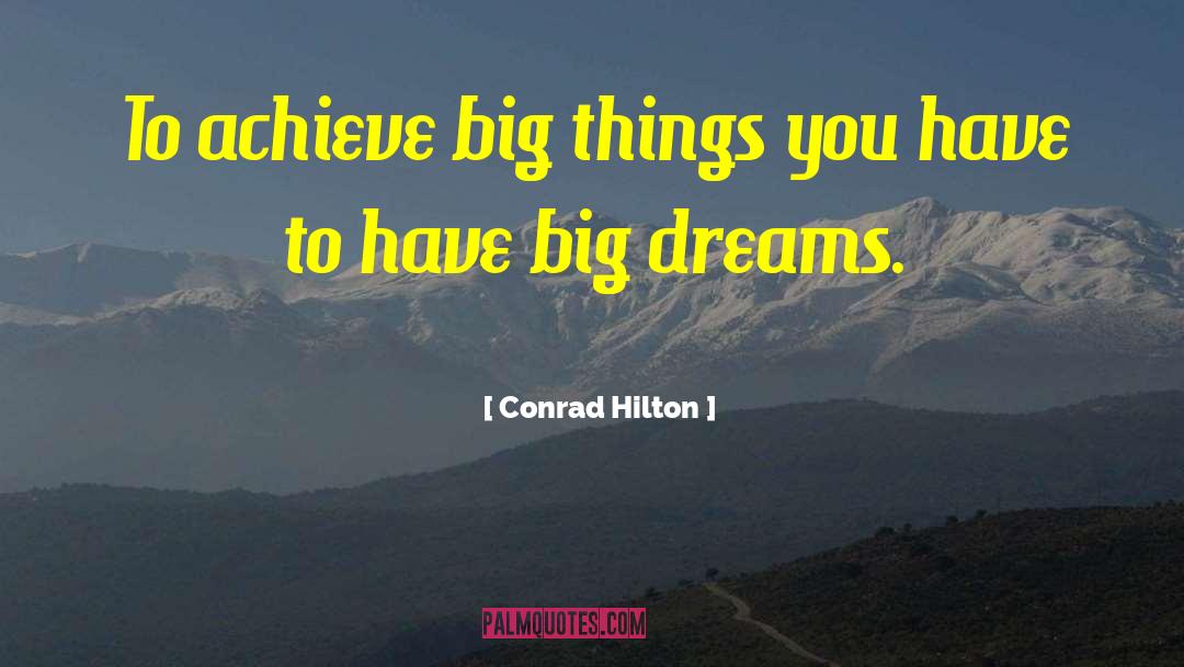 Conrad Hilton Quotes: To achieve big things you