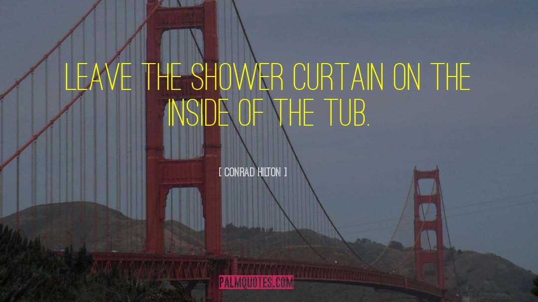 Conrad Hilton Quotes: Leave the shower curtain on