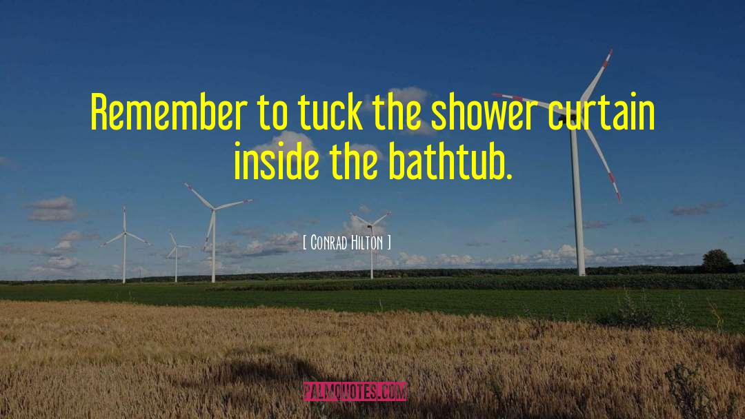 Conrad Hilton Quotes: Remember to tuck the shower