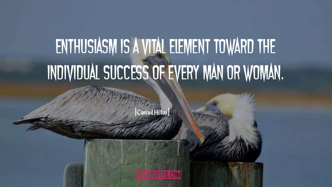 Conrad Hilton Quotes: Enthusiasm is a vital element