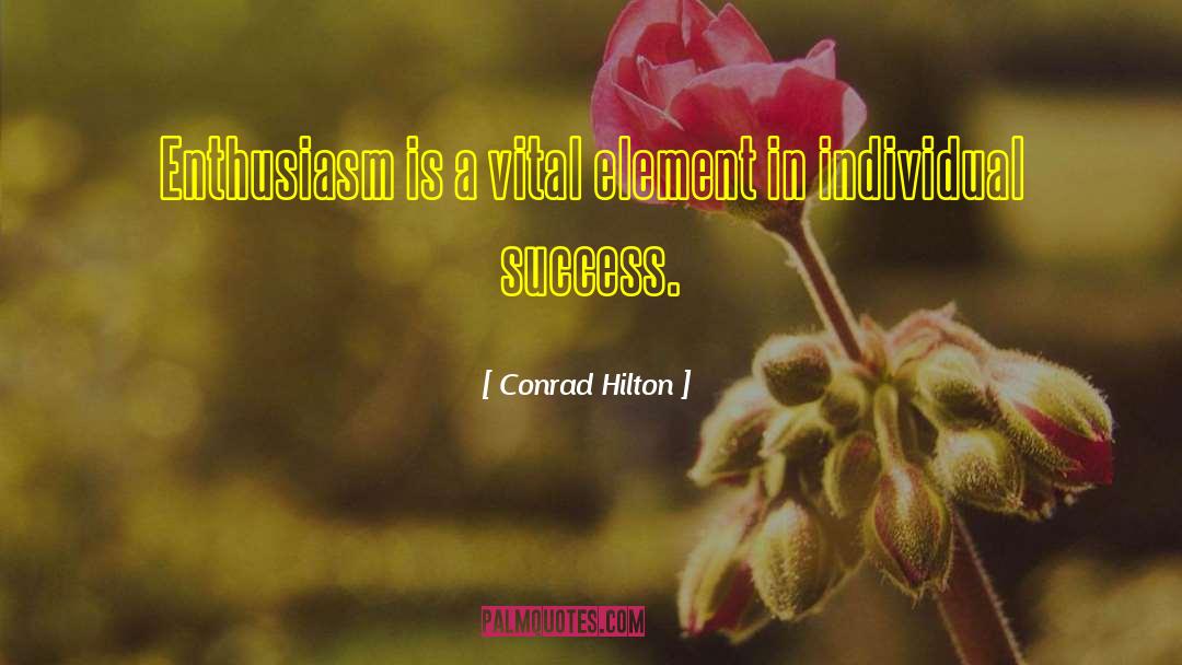 Conrad Hilton Quotes: Enthusiasm is a vital element