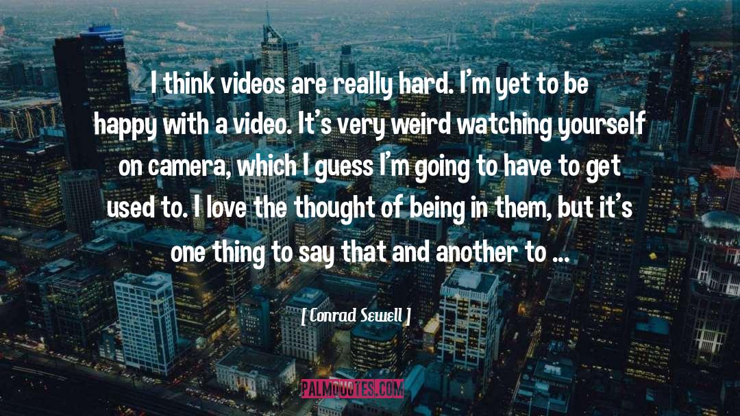 Conrad Sewell Quotes: I think videos are really