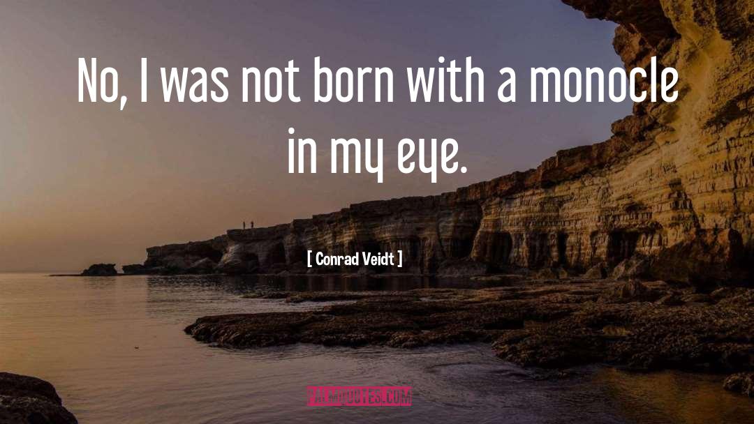 Conrad Veidt Quotes: No, I was not born