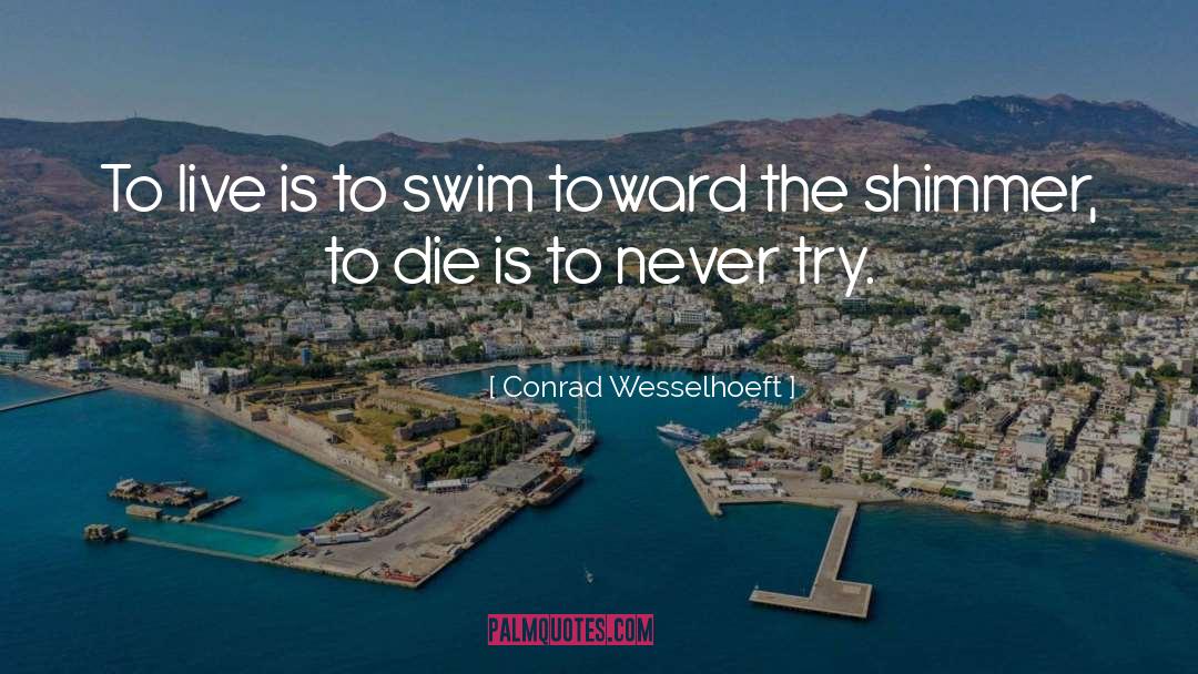 Conrad Wesselhoeft Quotes: To live is to swim