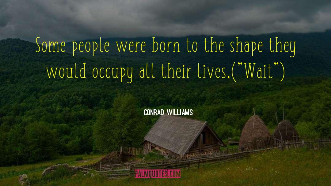 Conrad Williams Quotes: Some people were born to