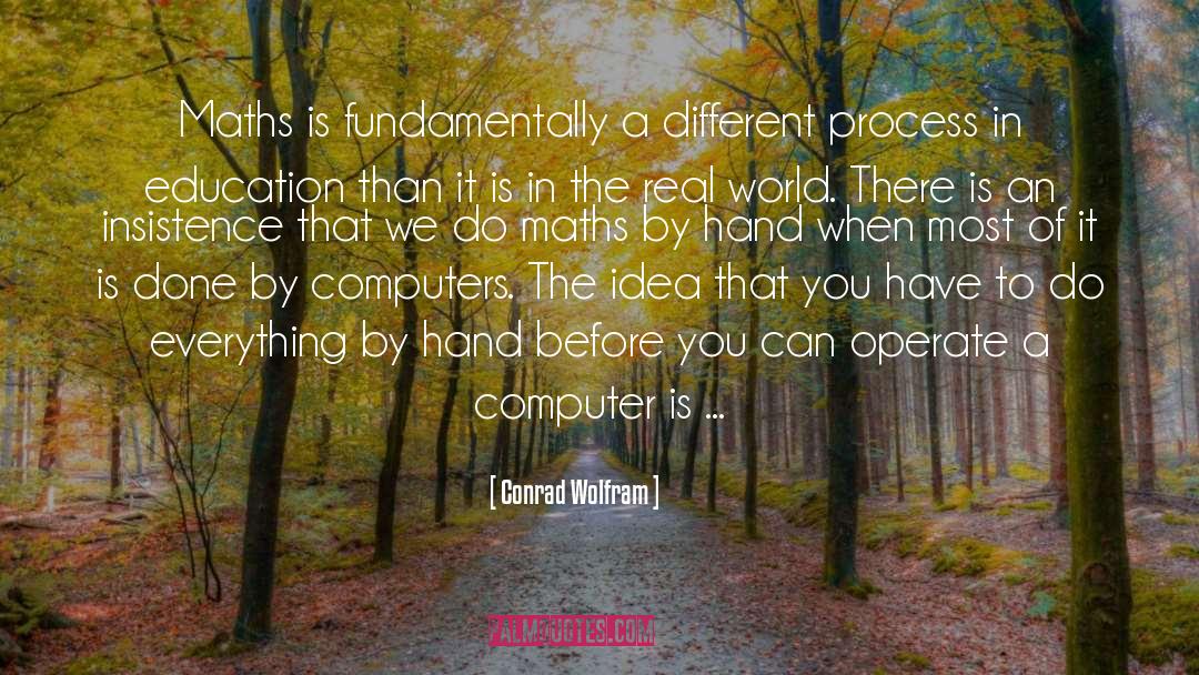 Conrad Wolfram Quotes: Maths is fundamentally a different