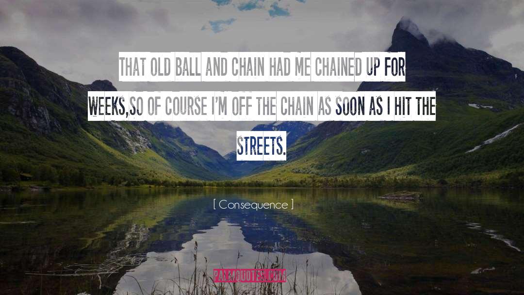 Consequence Quotes: That old ball and chain