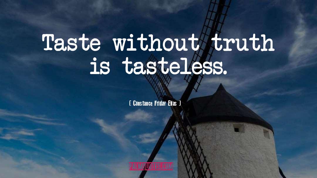Constance Friday Elias Quotes: Taste without truth is tasteless.