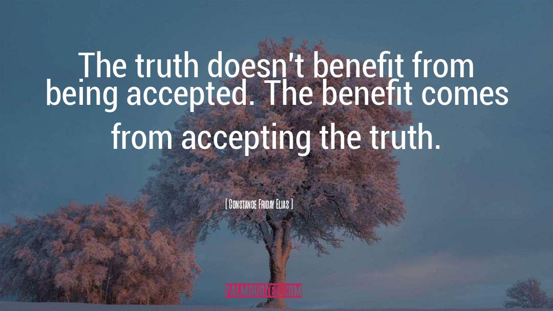 Constance Friday Elias Quotes: The truth doesn't benefit from