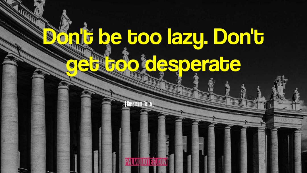 Constance Friday Quotes: Don't be too lazy. Don't