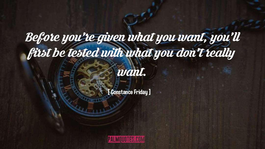 Constance Friday Quotes: Before you're given what you