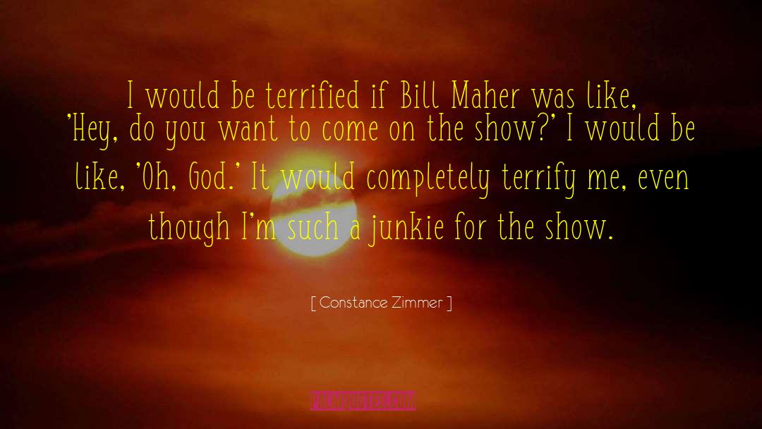 Constance Zimmer Quotes: I would be terrified if