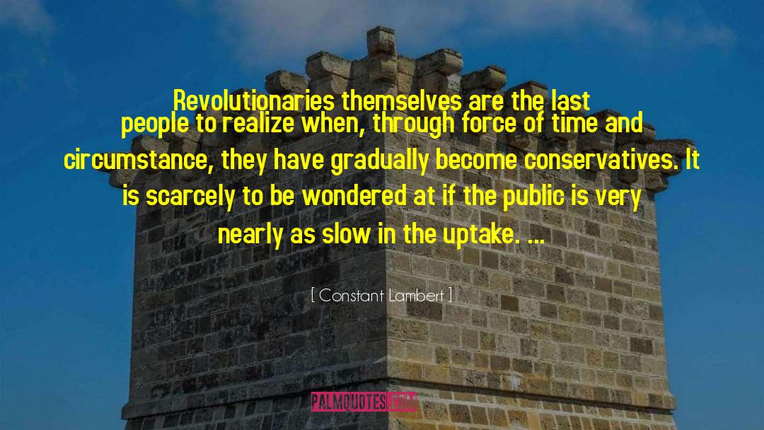 Constant Lambert Quotes: Revolutionaries themselves are the last