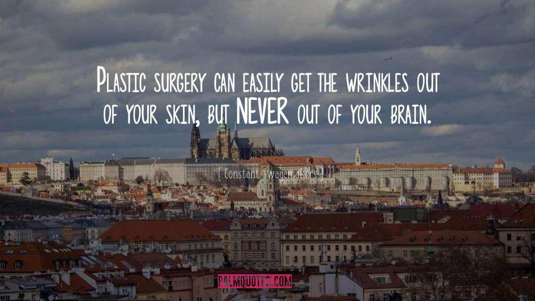 Constant Swagemakers Quotes: Plastic surgery can easily get