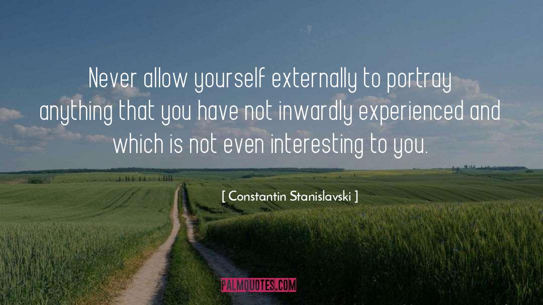 Constantin Stanislavski Quotes: Never allow yourself externally to