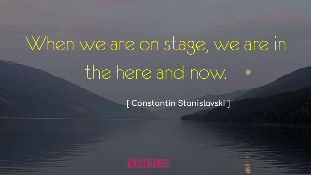 Constantin Stanislavski Quotes: When we are on stage,
