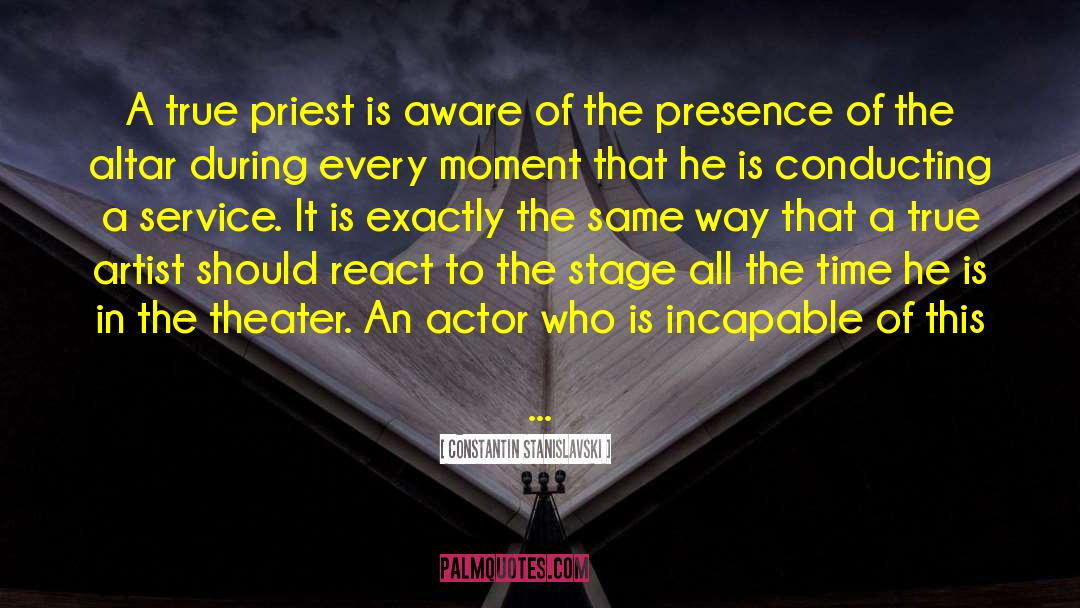 Constantin Stanislavski Quotes: A true priest is aware