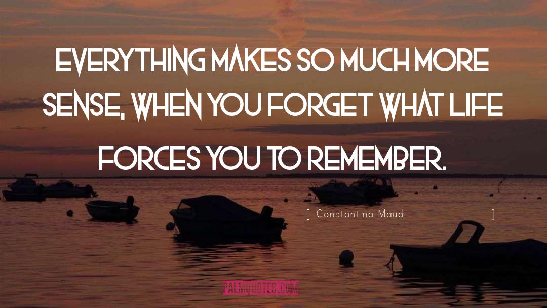 Constantina Maud Quotes: Everything makes so much more