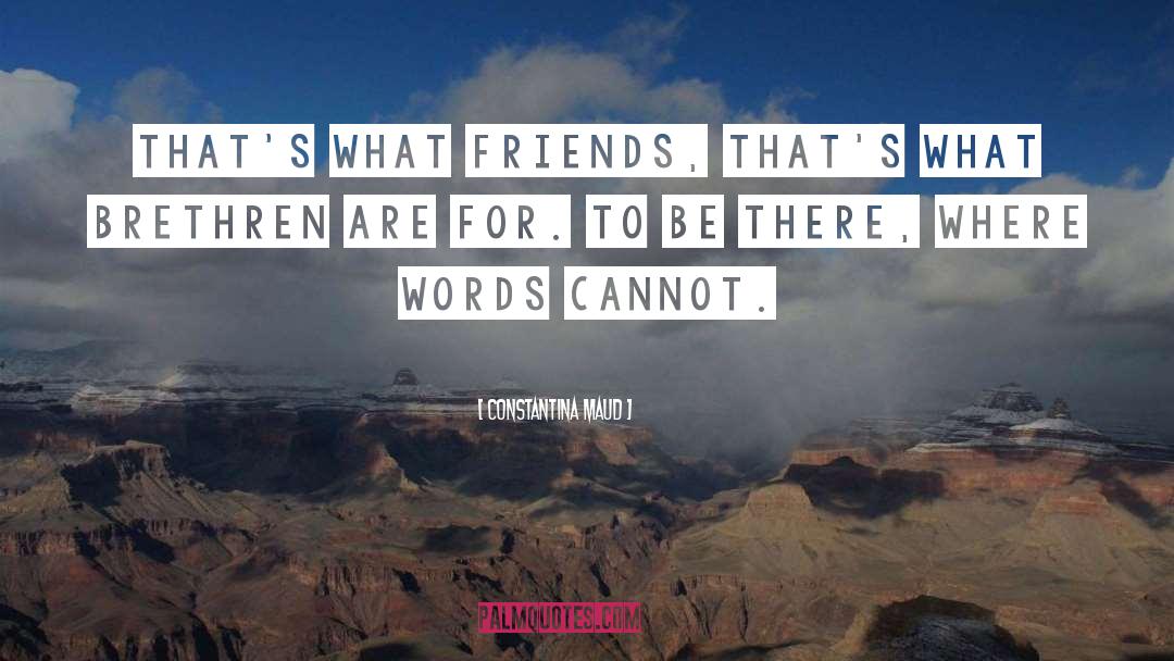 Constantina Maud Quotes: That's what friends, that's what