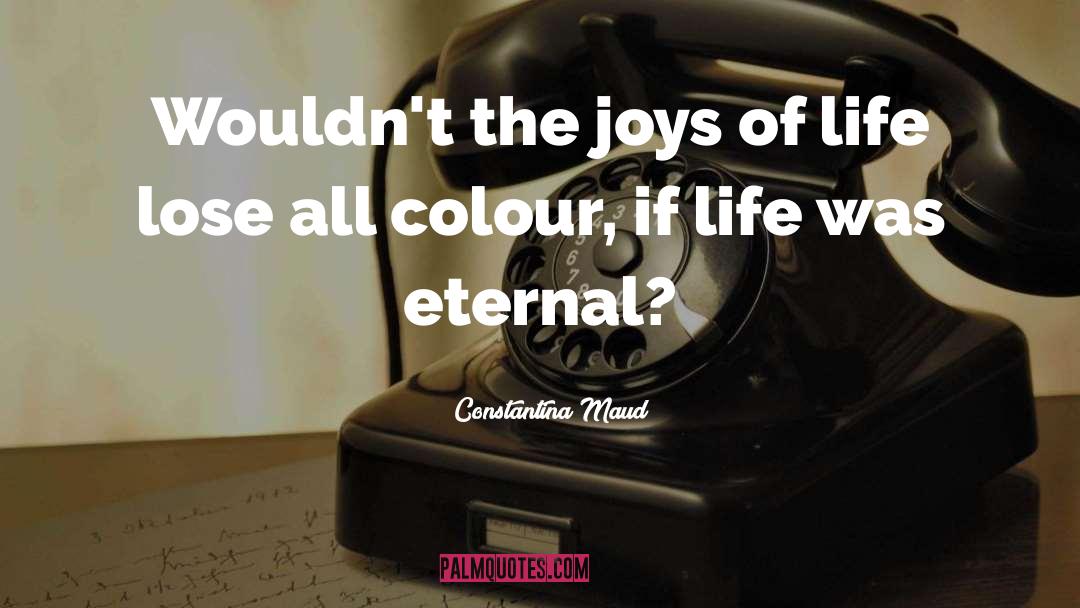 Constantina Maud Quotes: Wouldn't the joys of life