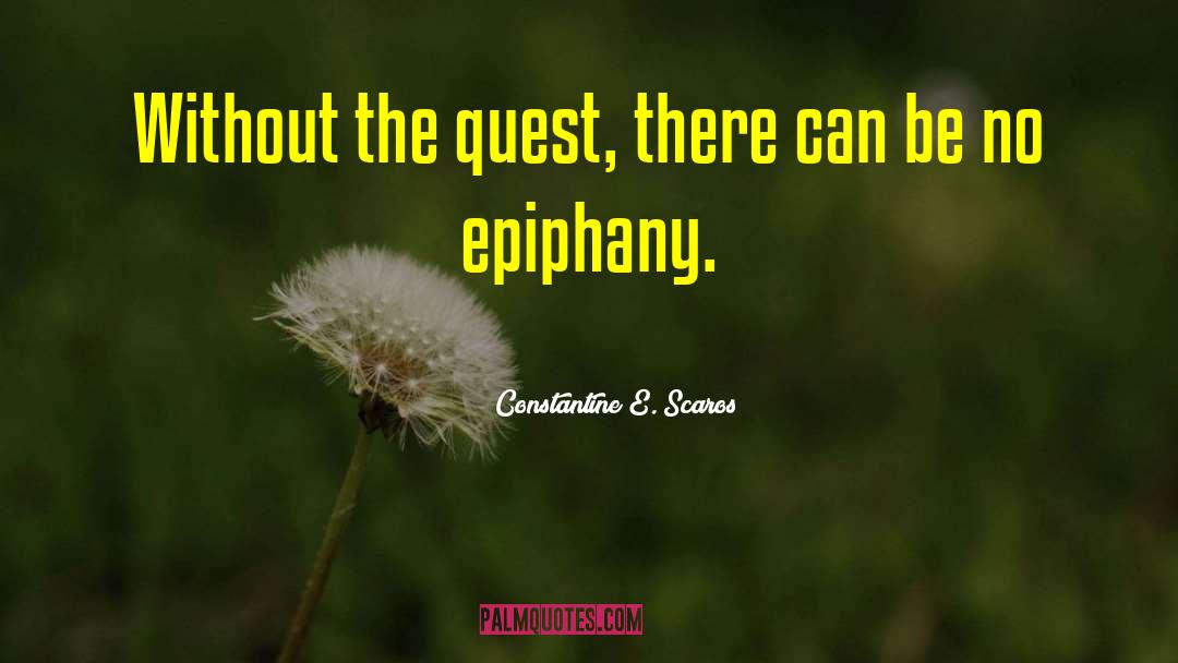 Constantine E. Scaros Quotes: Without the quest, there can