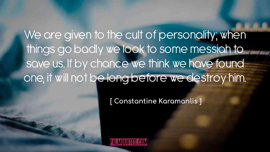 Constantine Karamanlis Quotes: We are given to the