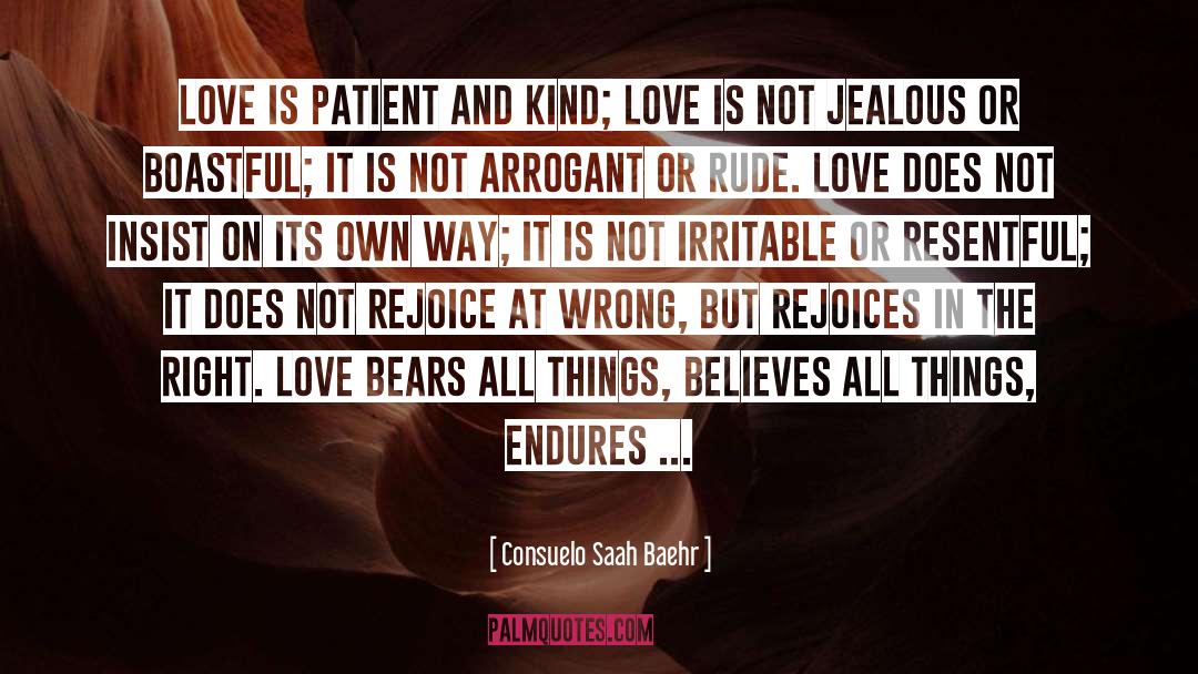 Consuelo Saah Baehr Quotes: Love is patient and kind;