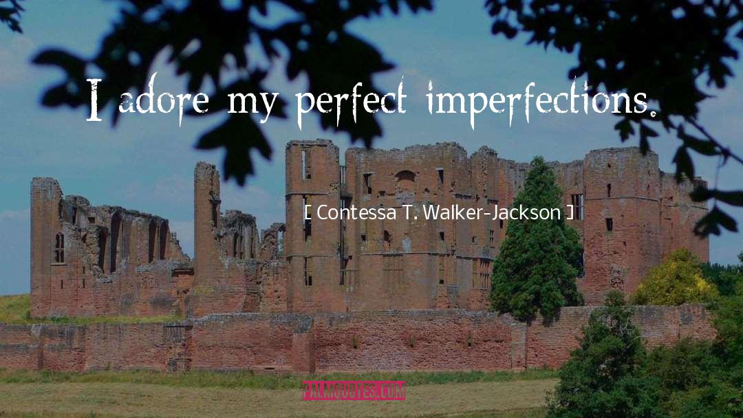 Contessa T. Walker-Jackson Quotes: I adore my perfect imperfections.