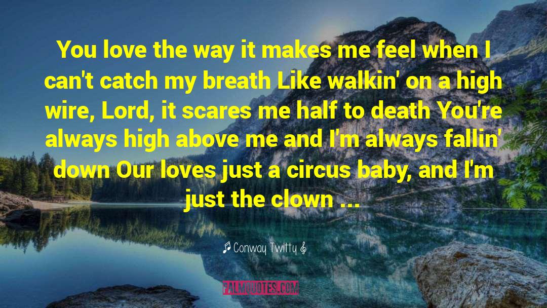 Conway Twitty Quotes: You love the way it
