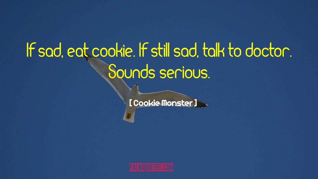 Cookie Monster Quotes: If sad, eat cookie. If