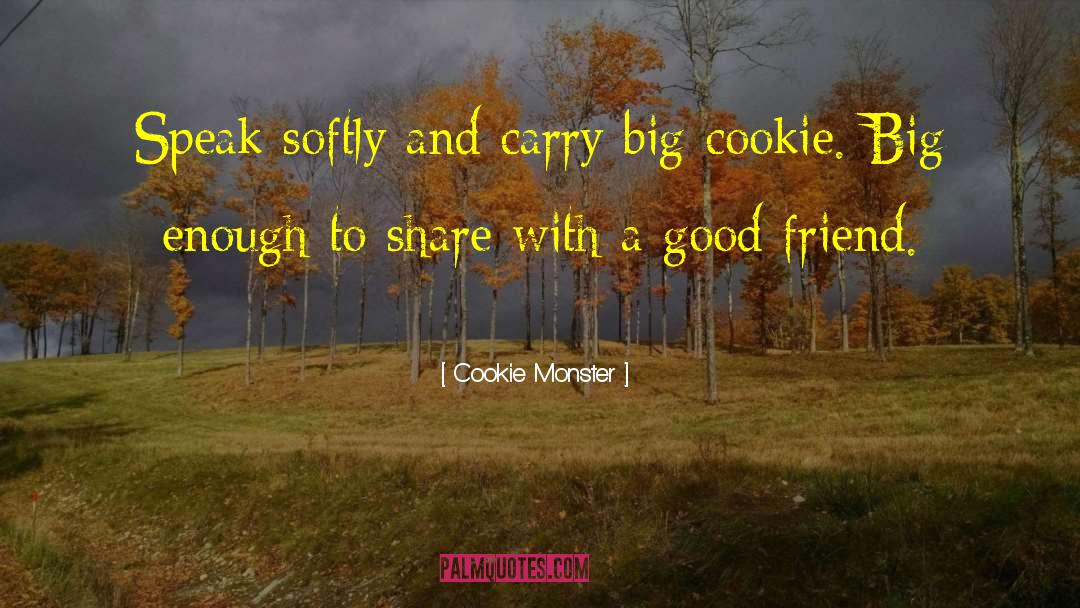 Cookie Monster Quotes: Speak softly and carry big