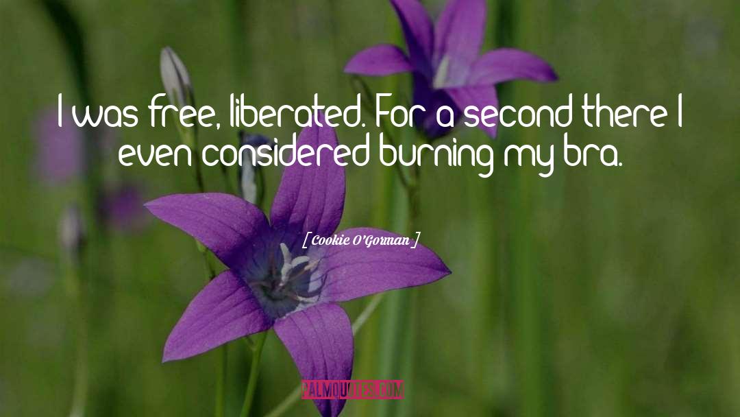 Cookie O'Gorman Quotes: I was free, liberated. For