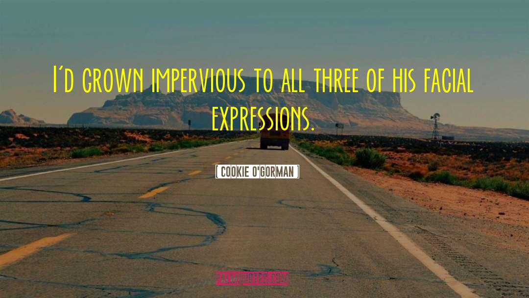 Cookie O'Gorman Quotes: I'd grown impervious to all