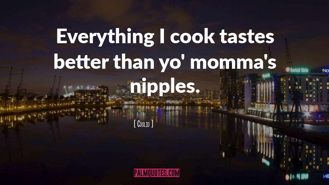 Coolio Quotes: Everything I cook tastes better