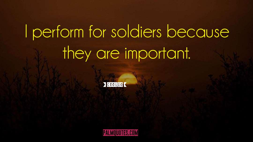 Coolio Quotes: I perform for soldiers because