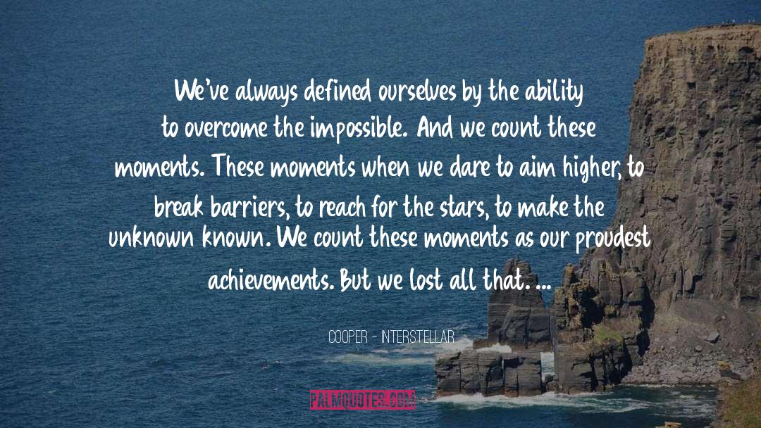 Cooper - Interstellar Quotes: We've always defined ourselves by