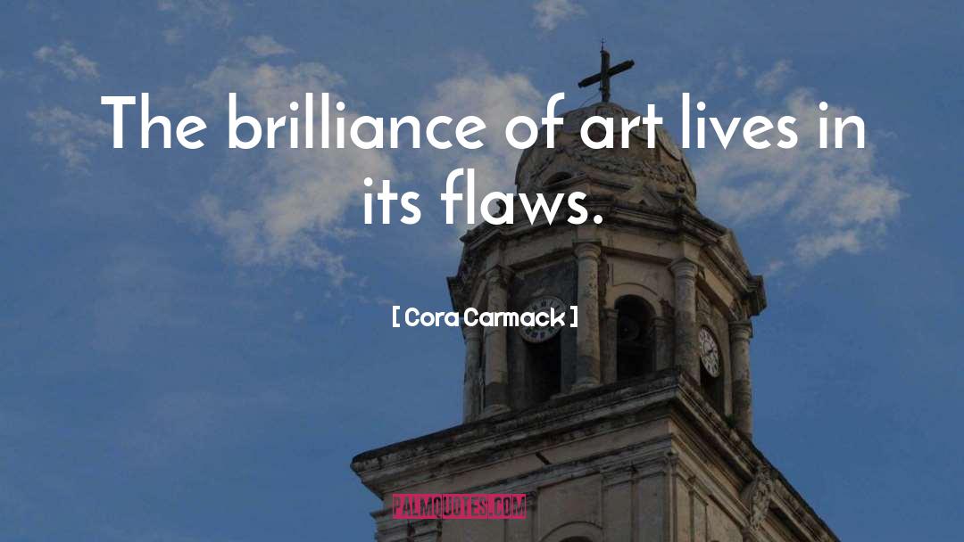 Cora Carmack Quotes: The brilliance of art lives