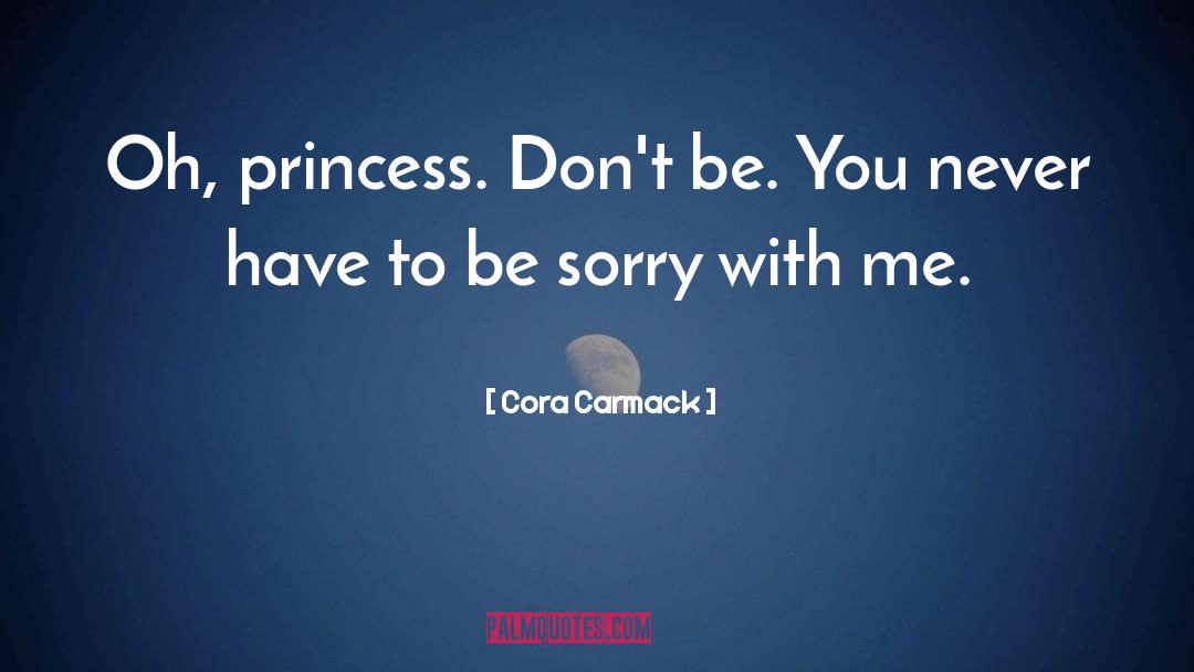 Cora Carmack Quotes: Oh, princess. Don't be. You