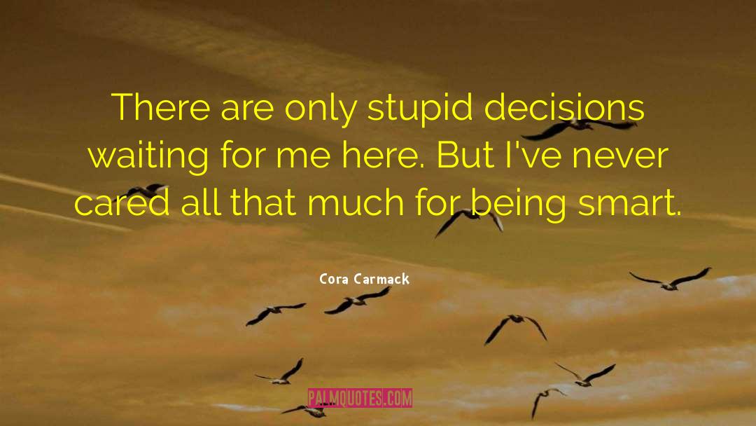 Cora Carmack Quotes: There are only stupid decisions