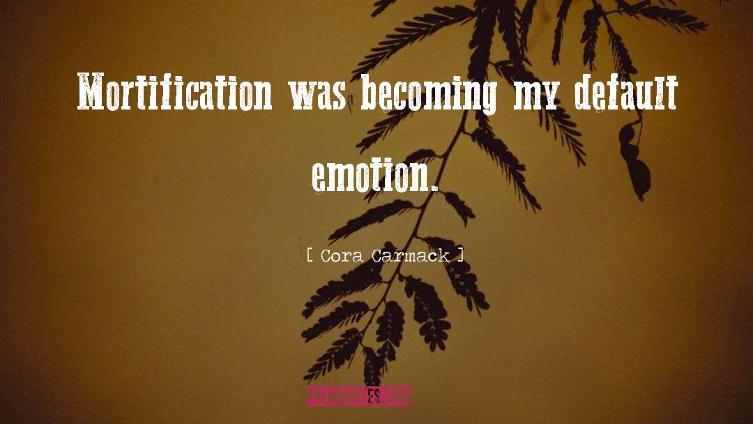 Cora Carmack Quotes: Mortification was becoming my default