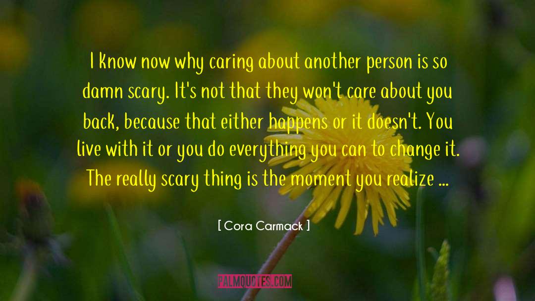 Cora Carmack Quotes: I know now why caring