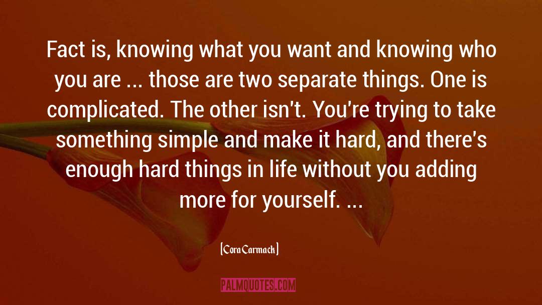 Cora Carmack Quotes: Fact is, knowing what you