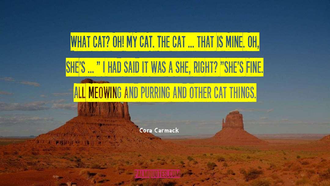 Cora Carmack Quotes: What cat? Oh! MY CAT.