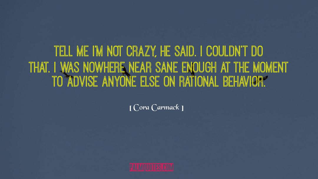 Cora Carmack Quotes: Tell me I'm not crazy,