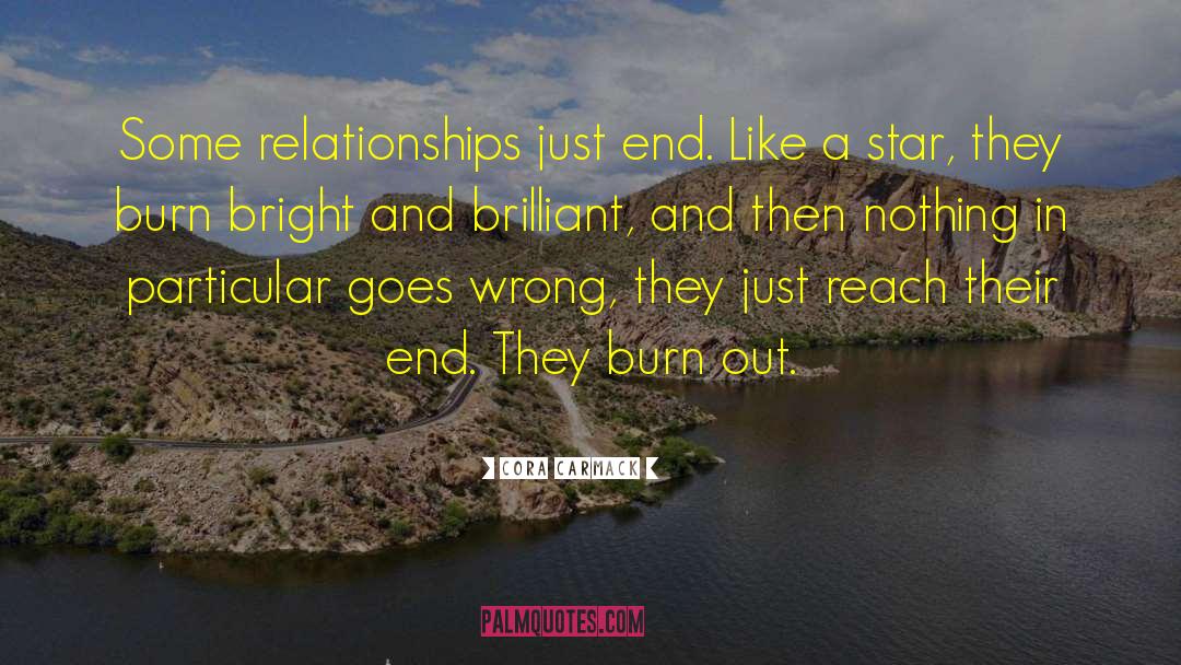 Cora Carmack Quotes: Some relationships just end. Like