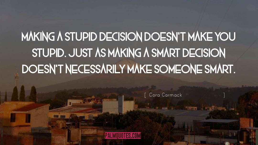 Cora Carmack Quotes: Making a stupid decision doesn't